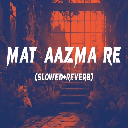 Mat Aazma Re (Slowed Reverb) Lofi Mix