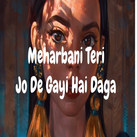 Meharbani Teri Jo De Gayi Hai Daga