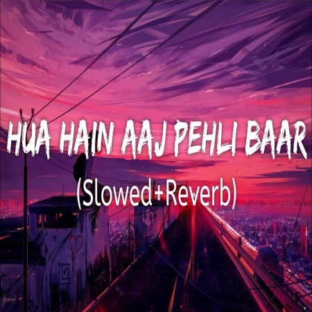 Hua Hain Aaj Pehli Baar (Slowed Reverb)