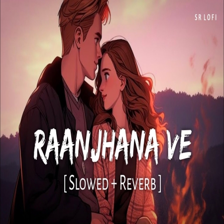 Raanjhana Ve (Slowed Reverb) Lofi Mix