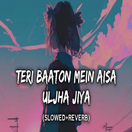 Teri Baaton Mein Aisa Uljha Jiya (Slowed Reverb) Lofi Mix