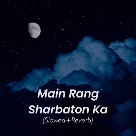 Main Rang Sharbaton Ka (Slowed Reverb) Lofi