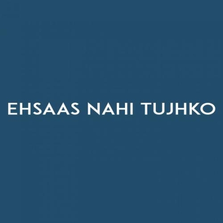 Ehsas Nahi Tujhko