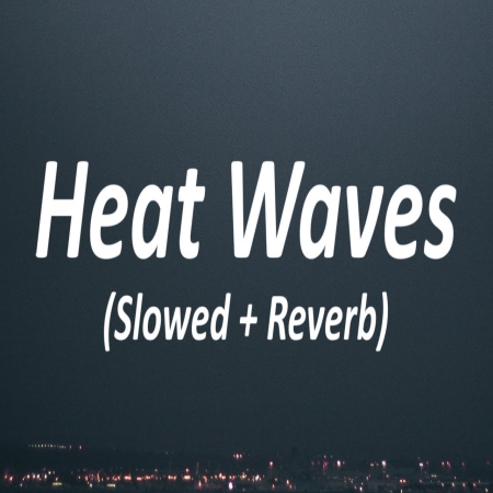 Heat Waves (Slowed Reverb) Lofi